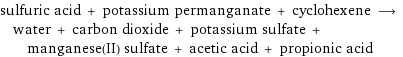 sulfuric acid + potassium permanganate + cyclohexene ⟶ water + carbon dioxide + potassium sulfate + manganese(II) sulfate + acetic acid + propionic acid