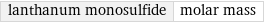 lanthanum monosulfide | molar mass