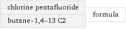 chlorine pentafluoride butane-1, 4-13 C2 | formula
