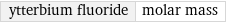 ytterbium fluoride | molar mass