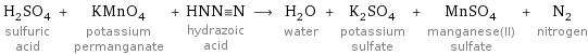 H_2SO_4 sulfuric acid + KMnO_4 potassium permanganate + HNN congruent N hydrazoic acid ⟶ H_2O water + K_2SO_4 potassium sulfate + MnSO_4 manganese(II) sulfate + N_2 nitrogen