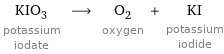 KIO_3 potassium iodate ⟶ O_2 oxygen + KI potassium iodide