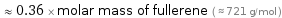  ≈ 0.36 × molar mass of fullerene ( ≈ 721 g/mol )