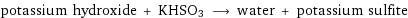 potassium hydroxide + KHSO3 ⟶ water + potassium sulfite