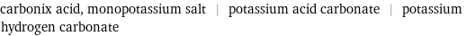 carbonix acid, monopotassium salt | potassium acid carbonate | potassium hydrogen carbonate