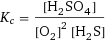 K_c = [H2SO4]/([O2]^2 [H2S])