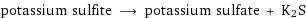 potassium sulfite ⟶ potassium sulfate + K2S