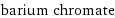 barium chromate