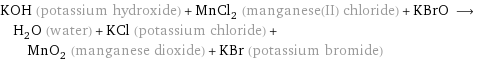 KOH (potassium hydroxide) + MnCl_2 (manganese(II) chloride) + KBrO ⟶ H_2O (water) + KCl (potassium chloride) + MnO_2 (manganese dioxide) + KBr (potassium bromide)