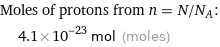 Moles of protons from n = N/N_A:  | 4.1×10^-23 mol (moles)