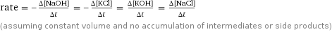 rate = -(Δ[NaOH])/(Δt) = -(Δ[KCl])/(Δt) = (Δ[KOH])/(Δt) = (Δ[NaCl])/(Δt) (assuming constant volume and no accumulation of intermediates or side products)