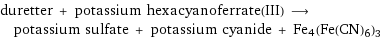 duretter + potassium hexacyanoferrate(III) ⟶ potassium sulfate + potassium cyanide + Fe4(Fe(CN)6)3