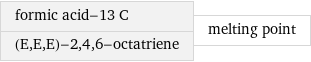 formic acid-13 C (E, E, E)-2, 4, 6-octatriene | melting point