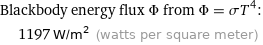 Blackbody energy flux Φ from Φ = σT^4:  | 1197 W/m^2 (watts per square meter)