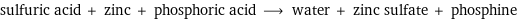 sulfuric acid + zinc + phosphoric acid ⟶ water + zinc sulfate + phosphine