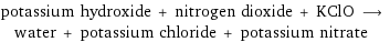 potassium hydroxide + nitrogen dioxide + KClO ⟶ water + potassium chloride + potassium nitrate