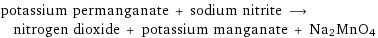 potassium permanganate + sodium nitrite ⟶ nitrogen dioxide + potassium manganate + Na2MnO4