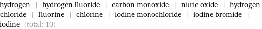 hydrogen | hydrogen fluoride | carbon monoxide | nitric oxide | hydrogen chloride | fluorine | chlorine | iodine monochloride | iodine bromide | iodine (total: 10)