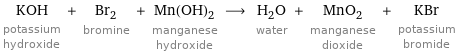 KOH potassium hydroxide + Br_2 bromine + Mn(OH)_2 manganese hydroxide ⟶ H_2O water + MnO_2 manganese dioxide + KBr potassium bromide