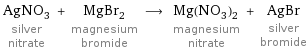 AgNO_3 silver nitrate + MgBr_2 magnesium bromide ⟶ Mg(NO_3)_2 magnesium nitrate + AgBr silver bromide