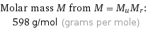 Molar mass M from M = M_uM_r:  | 598 g/mol (grams per mole)