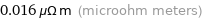 0.016 μΩ m (microohm meters)