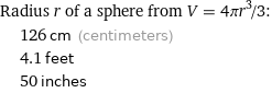 Radius r of a sphere from V = 4πr^3/3:  | 126 cm (centimeters)  | 4.1 feet  | 50 inches