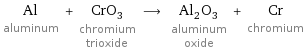 Al aluminum + CrO_3 chromium trioxide ⟶ Al_2O_3 aluminum oxide + Cr chromium