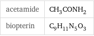 acetamide | CH_3CONH_2 biopterin | C_9H_11N_5O_3