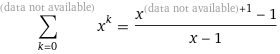 sum_(k=0)^(data not available) x^k = (x^((data not available) + 1) - 1)/(x - 1)