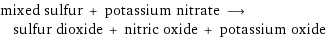 mixed sulfur + potassium nitrate ⟶ sulfur dioxide + nitric oxide + potassium oxide