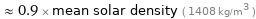  ≈ 0.9 × mean solar density ( 1408 kg/m^3 )