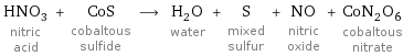 HNO_3 nitric acid + CoS cobaltous sulfide ⟶ H_2O water + S mixed sulfur + NO nitric oxide + CoN_2O_6 cobaltous nitrate