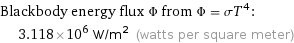 Blackbody energy flux Φ from Φ = σT^4:  | 3.118×10^6 W/m^2 (watts per square meter)