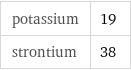 potassium | 19 strontium | 38