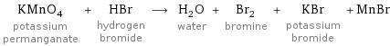 KMnO_4 potassium permanganate + HBr hydrogen bromide ⟶ H_2O water + Br_2 bromine + KBr potassium bromide + MnBr