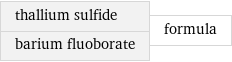 thallium sulfide barium fluoborate | formula