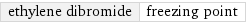 ethylene dibromide | freezing point