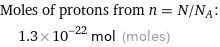 Moles of protons from n = N/N_A:  | 1.3×10^-22 mol (moles)