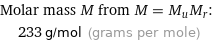 Molar mass M from M = M_uM_r:  | 233 g/mol (grams per mole)