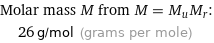 Molar mass M from M = M_uM_r:  | 26 g/mol (grams per mole)