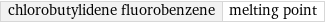 chlorobutylidene fluorobenzene | melting point