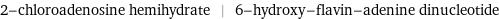 2-chloroadenosine hemihydrate | 6-hydroxy-flavin-adenine dinucleotide