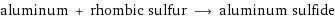 aluminum + rhombic sulfur ⟶ aluminum sulfide