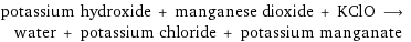 potassium hydroxide + manganese dioxide + KClO ⟶ water + potassium chloride + potassium manganate