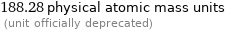 188.28 physical atomic mass units  (unit officially deprecated)