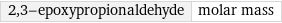 2, 3-epoxypropionaldehyde | molar mass