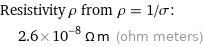 Resistivity ρ from ρ = 1/σ:  | 2.6×10^-8 Ω m (ohm meters)