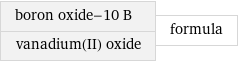 boron oxide-10 B vanadium(II) oxide | formula