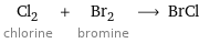 Cl_2 chlorine + Br_2 bromine ⟶ BrCl